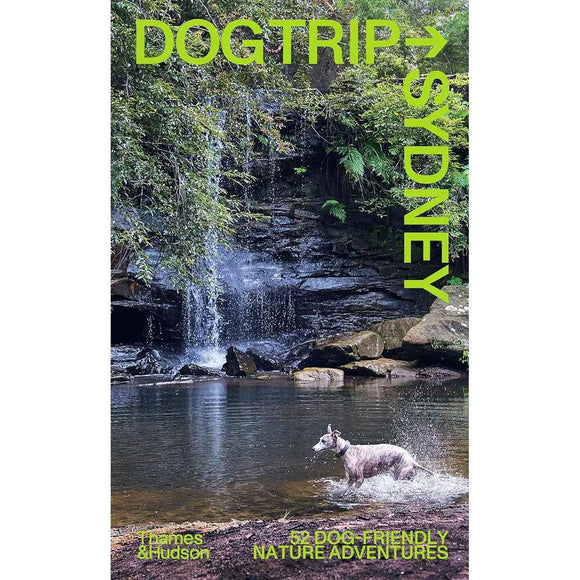 Dog Trip Sydney: 52 Dog Friendly Nature Adventures