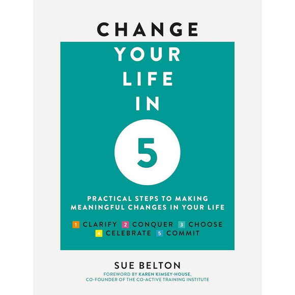 Change Your Life in Five: Steps to Meaningful Change