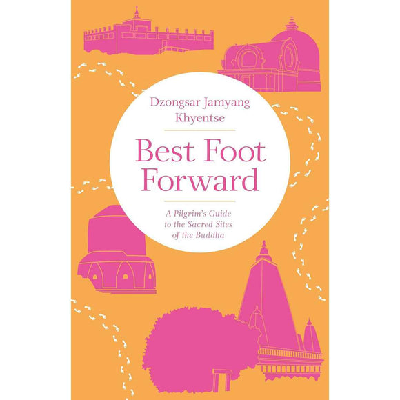 Best Foot Forward: A Pilgrim's Guide to Sites of the Buddha